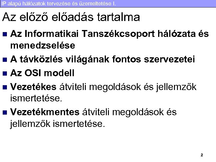 IP alapú hálózatok tervezése és üzemeltetése I. Az előző előadás tartalma Az Informatikai Tanszékcsoport