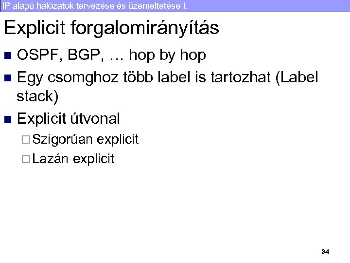 IP alapú hálózatok tervezése és üzemeltetése I. Explicit forgalomirányítás OSPF, BGP, … hop by
