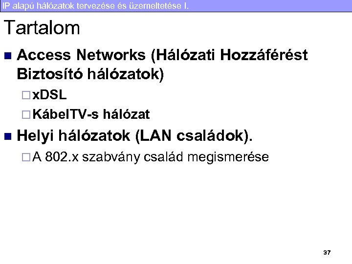IP alapú hálózatok tervezése és üzemeltetése I. Tartalom n Access Networks (Hálózati Hozzáférést Biztosító