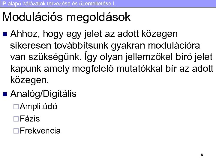 IP alapú hálózatok tervezése és üzemeltetése I. Modulációs megoldások Ahhoz, hogy egy jelet az