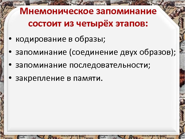 Мнемоническое запоминание состоит из четырёх этапов: • • кодирование в образы; запоминание (соединение двух
