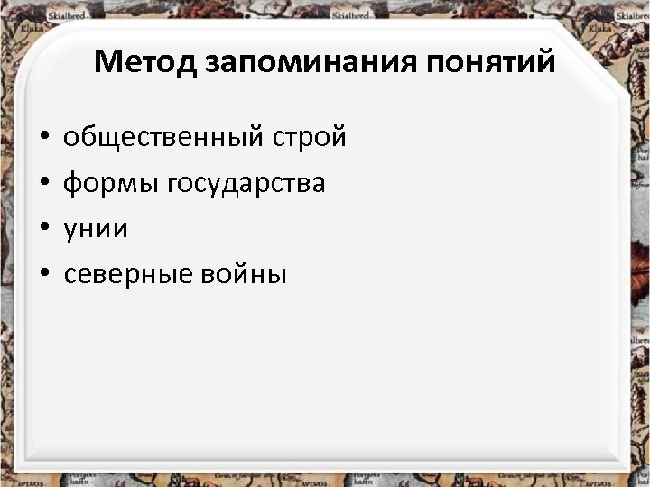 Метод запоминания понятий • • общественный строй формы государства унии северные войны 
