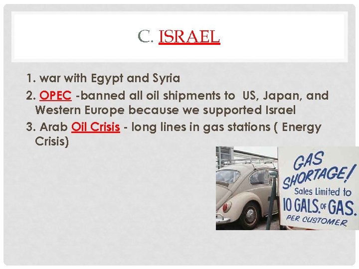 C. ISRAEL 1. war with Egypt and Syria 2. OPEC -banned all oil shipments