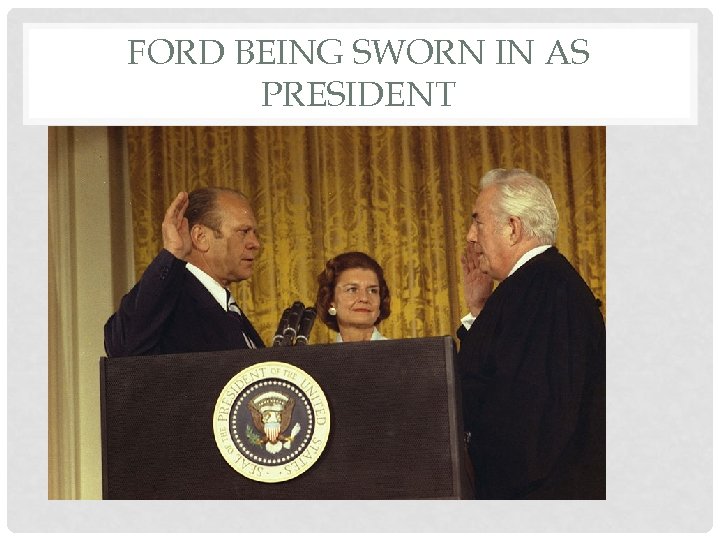 FORD BEING SWORN IN AS PRESIDENT 