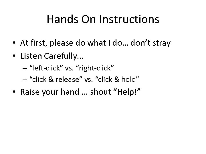Hands On Instructions • At first, please do what I do… don’t stray •