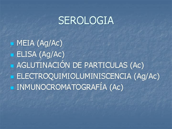 SEROLOGIA n n n MEIA (Ag/Ac) ELISA (Ag/Ac) AGLUTINACIÓN DE PARTICULAS (Ac) ELECTROQUIMIOLUMINISCENCIA (Ag/Ac)