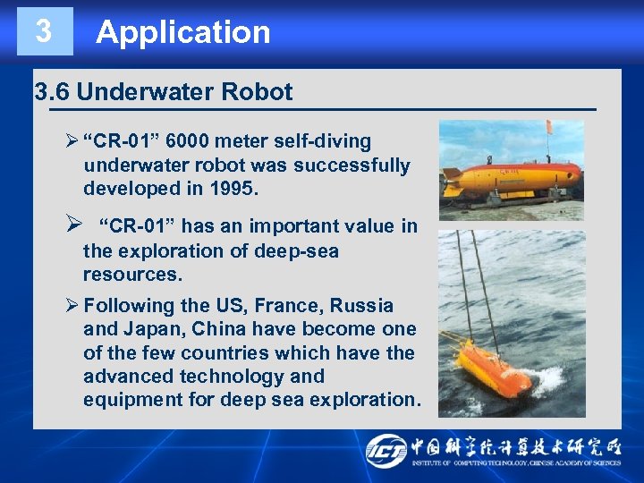 3 Application 3. 6 Underwater Robot Ø “CR-01” 6000 meter self-diving underwater robot was