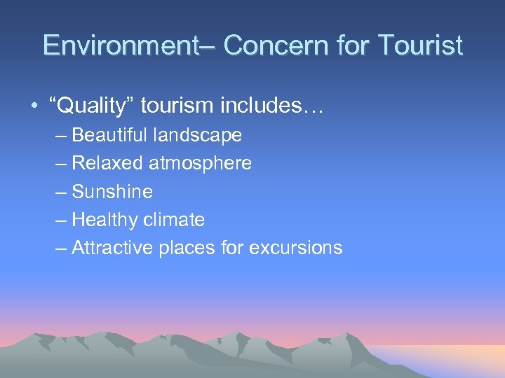Environment– Concern for Tourist • “Quality” tourism includes… – Beautiful landscape – Relaxed atmosphere