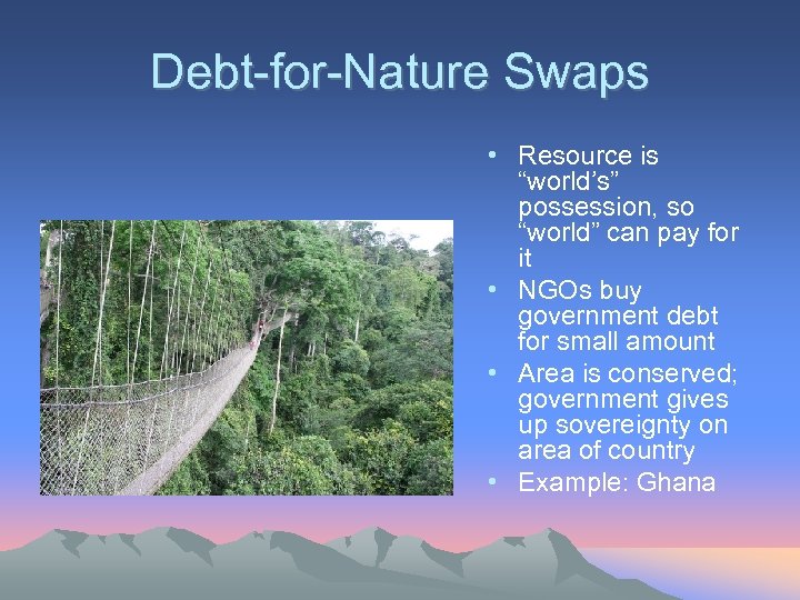 Debt-for-Nature Swaps • Resource is “world’s” possession, so “world” can pay for it •