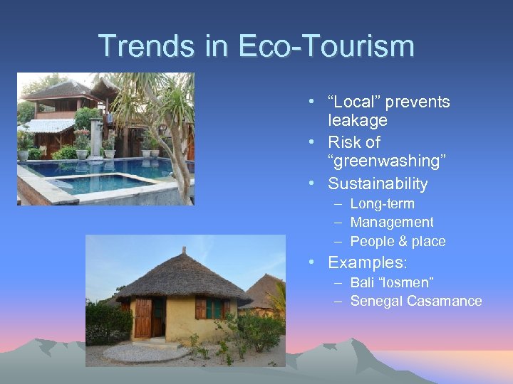 Trends in Eco-Tourism • “Local” prevents leakage • Risk of “greenwashing” • Sustainability –