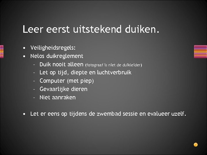 Leer eerst uitstekend duiken. • Veiligheidsregels: • Nelos duikreglement – Duik nooit alleen (fotograaf