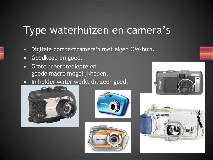 Type waterhuizen en camera’s • Digitale compactcamera’s met eigen OW-huis. • Goedkoop en goed.