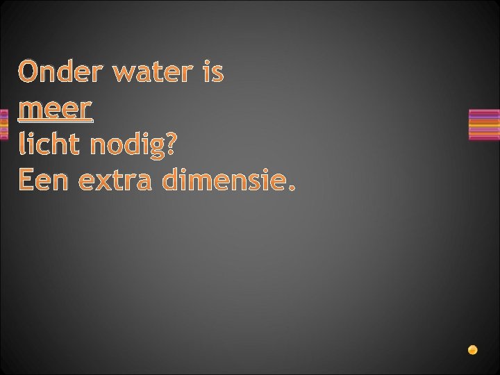 Onder water is meer licht nodig? Een extra dimensie. 