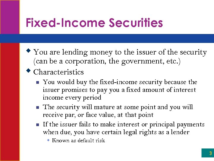 Fixed-Income Securities w You are lending money to the issuer of the security (can