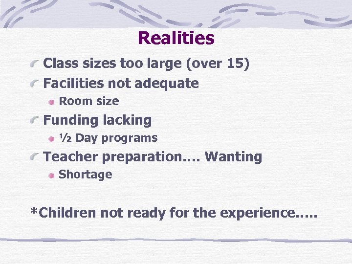 Realities Class sizes too large (over 15) Facilities not adequate Room size Funding lacking