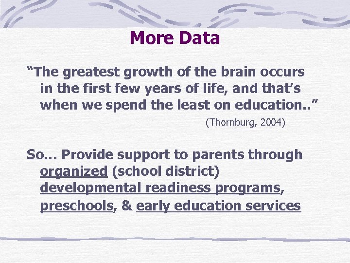 More Data “The greatest growth of the brain occurs in the first few years