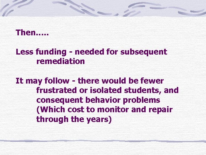 Then…. . Less funding - needed for subsequent remediation It may follow - there