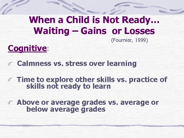 When a Child is Not Ready… Waiting – Gains or Losses (Fournier, 1999) Cognitive: