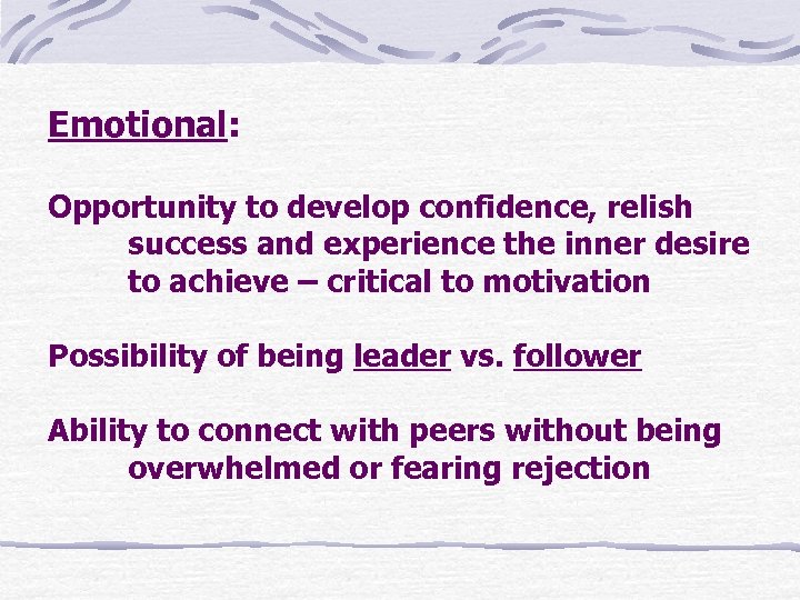 Emotional: Opportunity to develop confidence, relish success and experience the inner desire to achieve