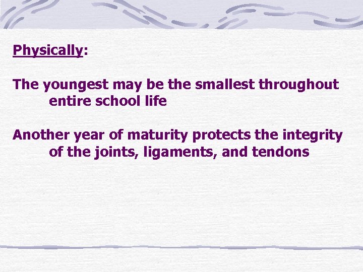 Physically: The youngest may be the smallest throughout entire school life Another year of