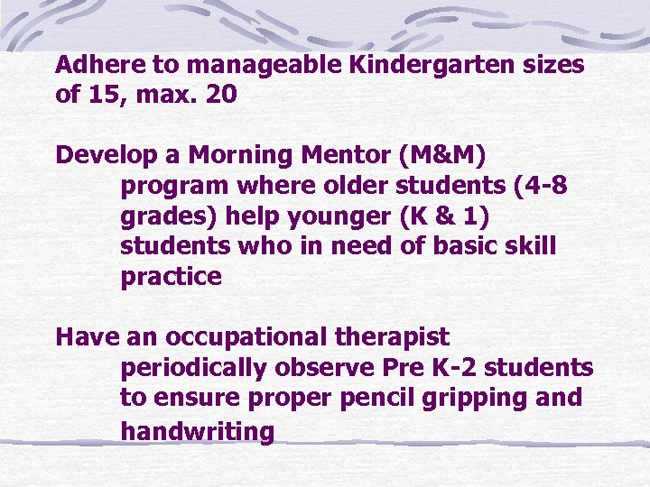 Adhere to manageable Kindergarten sizes of 15, max. 20 Develop a Morning Mentor (M&M)