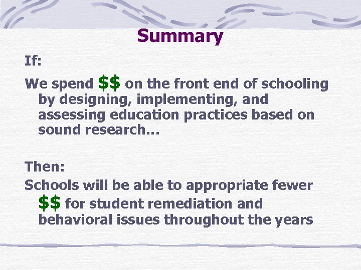 Summary If: We spend $$ on the front end of schooling by designing, implementing,