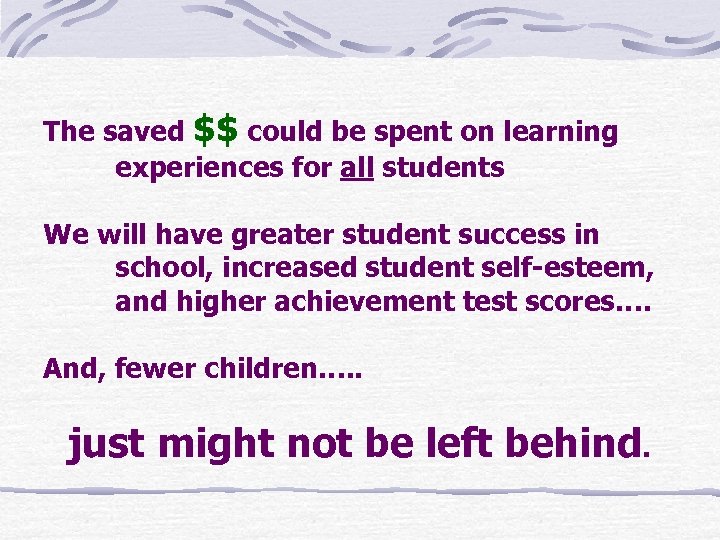 The saved $$ could be spent on learning experiences for all students We will