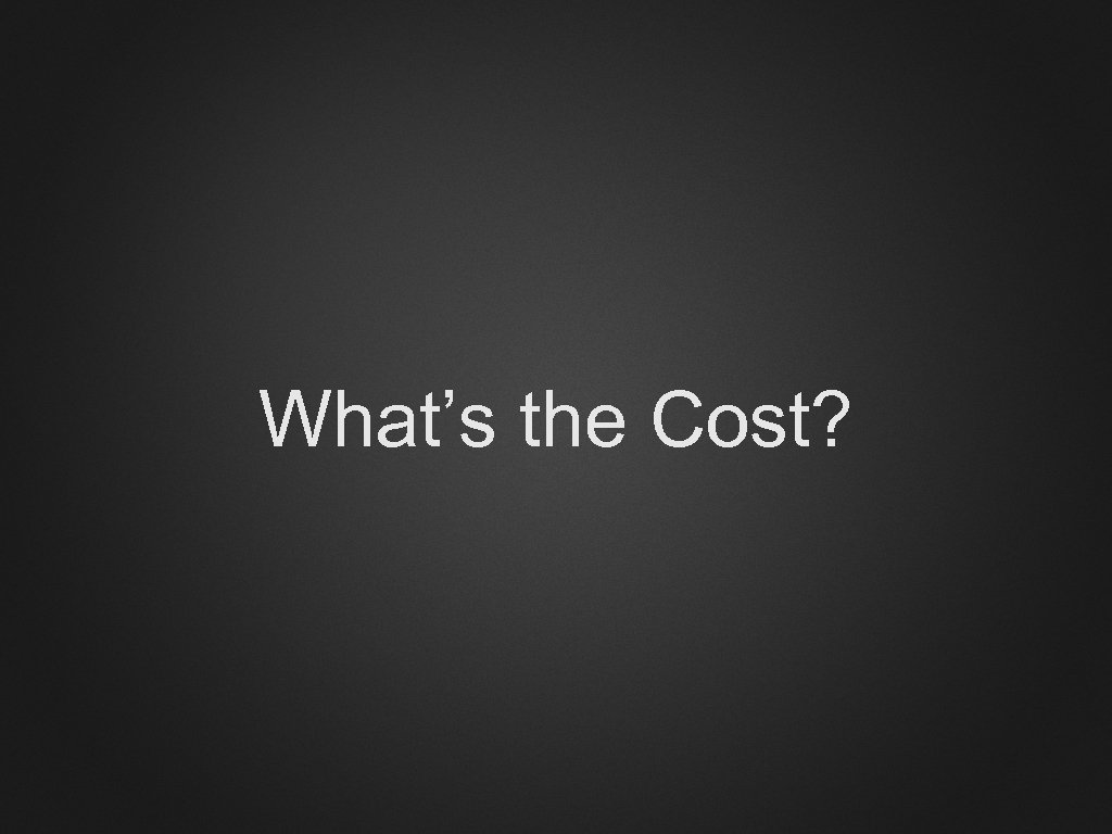 What’s the Cost? 