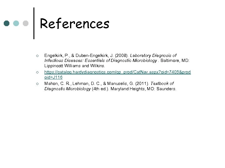 References ¢ ¢ ¢ Engelkirk, P. , & Duben-Engelkirk, J. (2008). Laboratory Diagnosis of