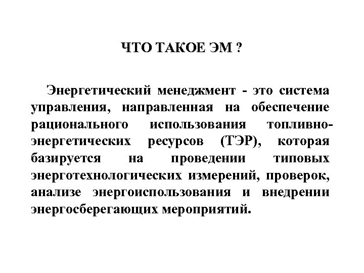 ЧТО ТАКОЕ ЭМ ? Энергетический менеджмент - это система управления, направленная на обеспечение рационального
