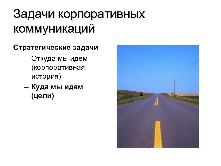 Задачи корпоративных коммуникаций Стратегические задачи – Откуда мы идем (корпоративная история) – Куда мы