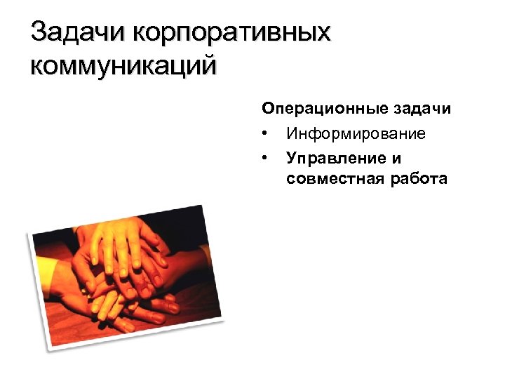 Задачи корпоративных коммуникаций Операционные задачи • • Информирование Управление и совместная работа 