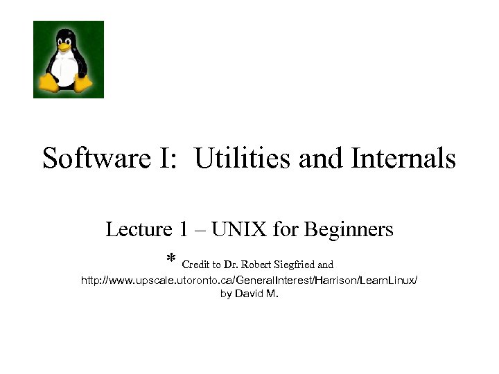 Software I: Utilities and Internals Lecture 1 – UNIX for Beginners * Credit to