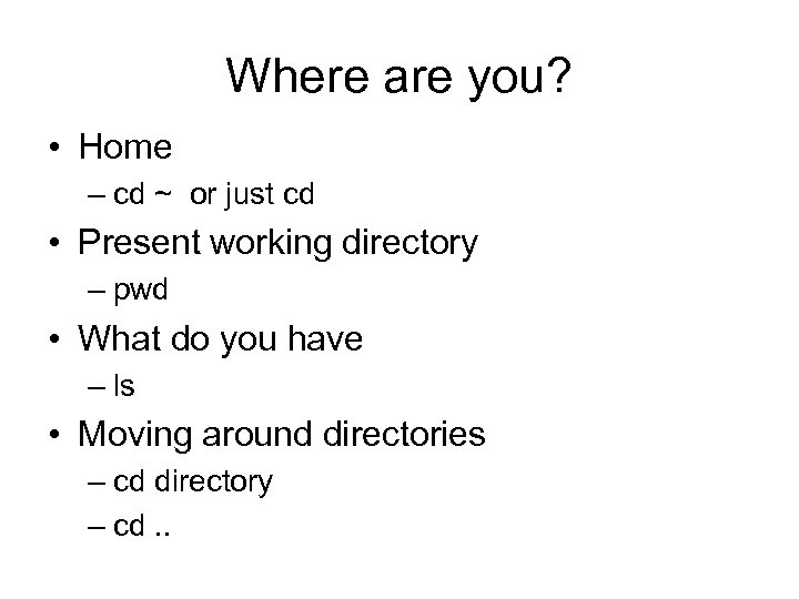 Where are you? • Home – cd ~ or just cd • Present working