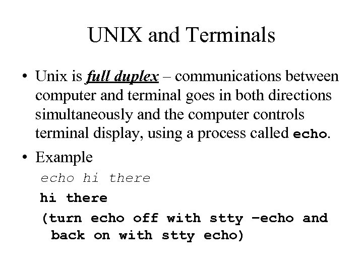 UNIX and Terminals • Unix is full duplex – communications between computer and terminal