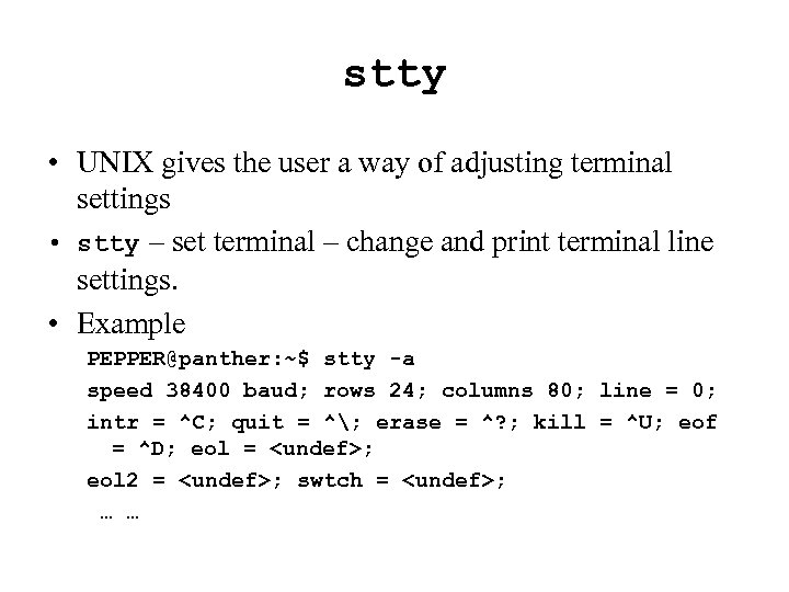 stty • UNIX gives the user a way of adjusting terminal settings • stty