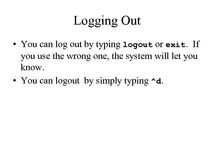 Logging Out • You can log out by typing logout or exit. If you