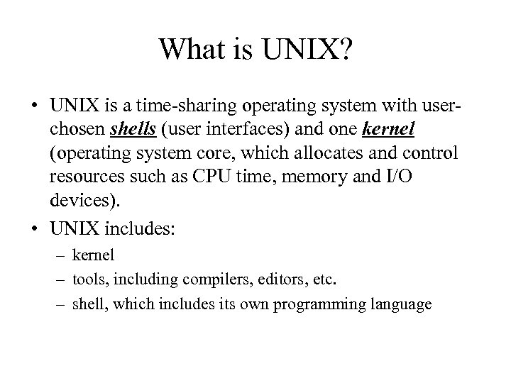 What is UNIX? • UNIX is a time-sharing operating system with userchosen shells (user