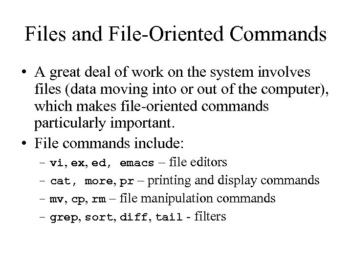 Files and File-Oriented Commands • A great deal of work on the system involves