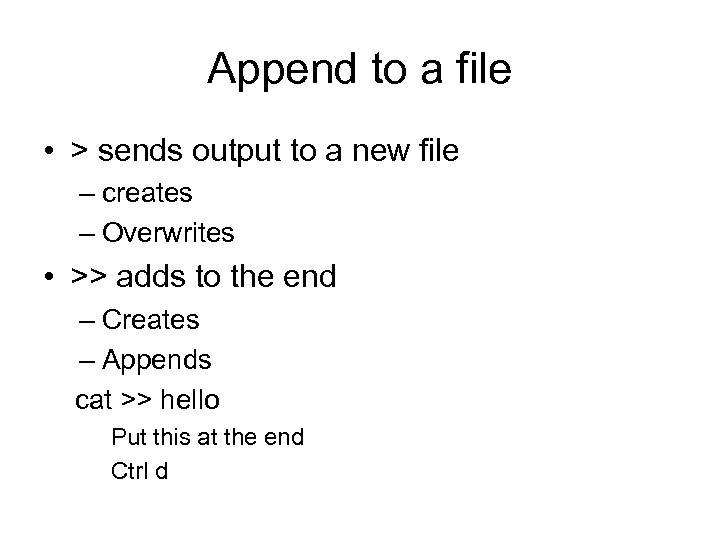 Append to a file • > sends output to a new file – creates