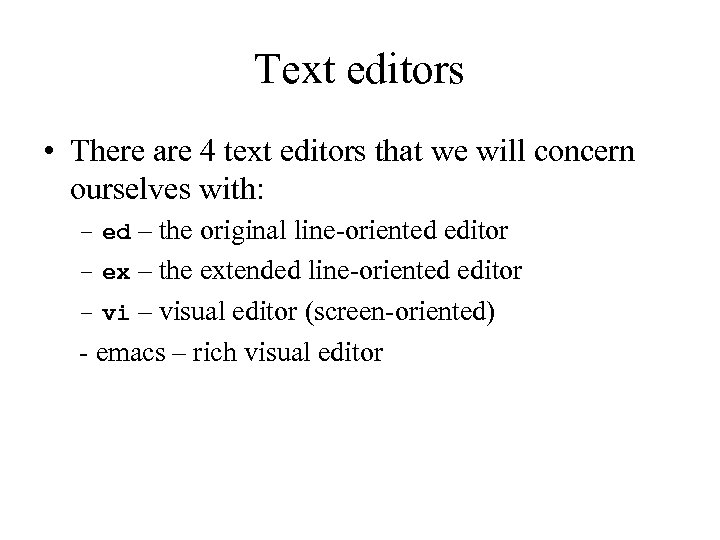 Text editors • There are 4 text editors that we will concern ourselves with: