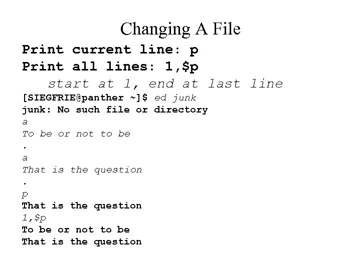 Changing A File Print current line: p Print all lines: 1, $p start at