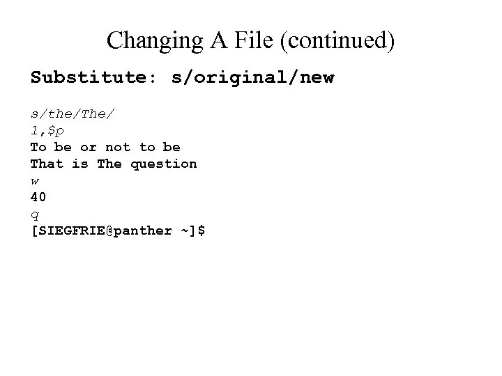 Changing A File (continued) Substitute: s/original/new s/the/The/ 1, $p To be or not to