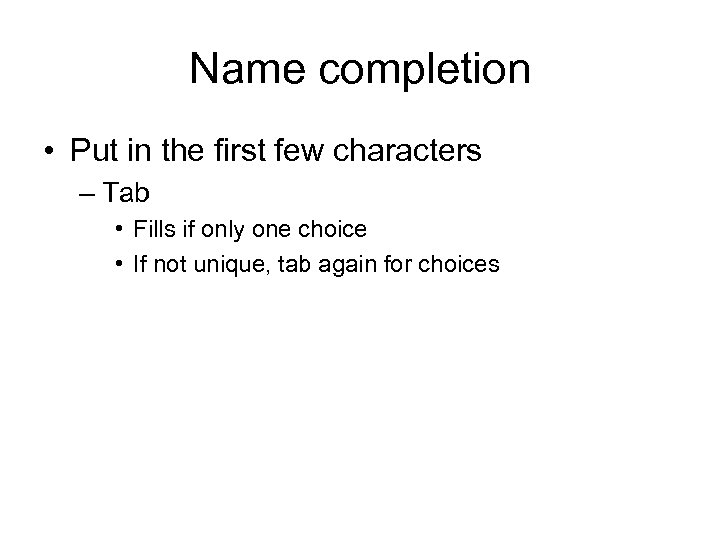 Name completion • Put in the first few characters – Tab • Fills if