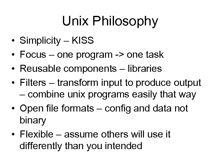 Unix Philosophy • • Simplicity – KISS Focus – one program -> one task