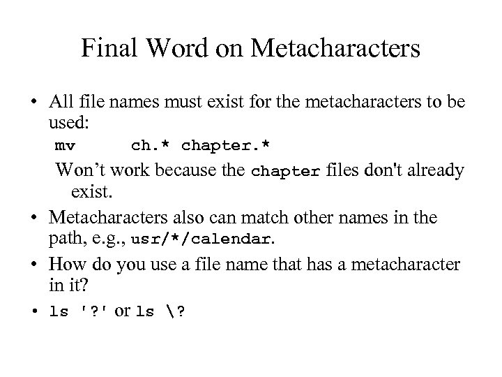 Final Word on Metacharacters • All file names must exist for the metacharacters to