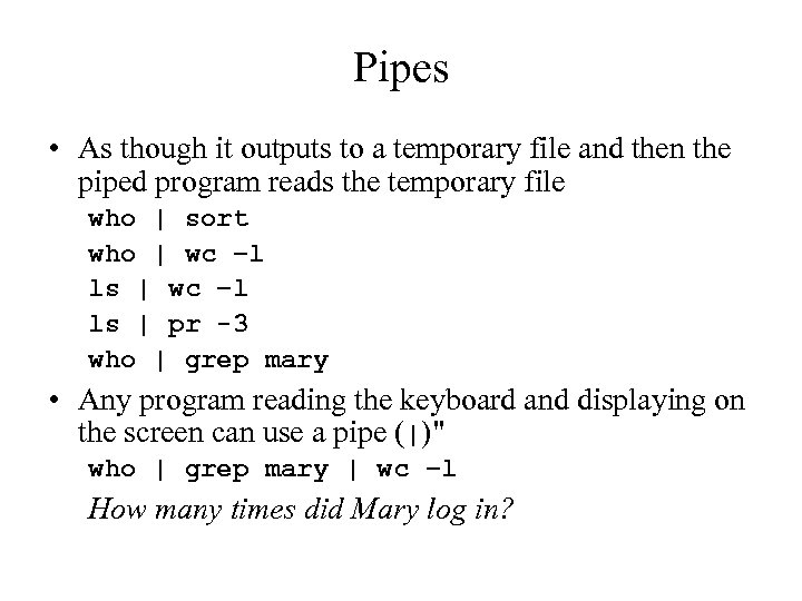 Pipes • As though it outputs to a temporary file and then the piped