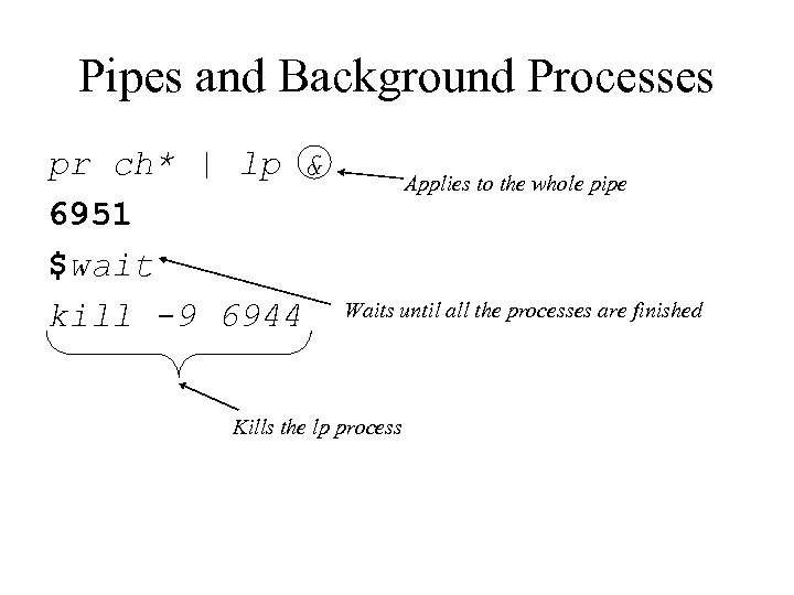 Pipes and Background Processes pr ch* | lp & 6951 $wait kill -9 6944