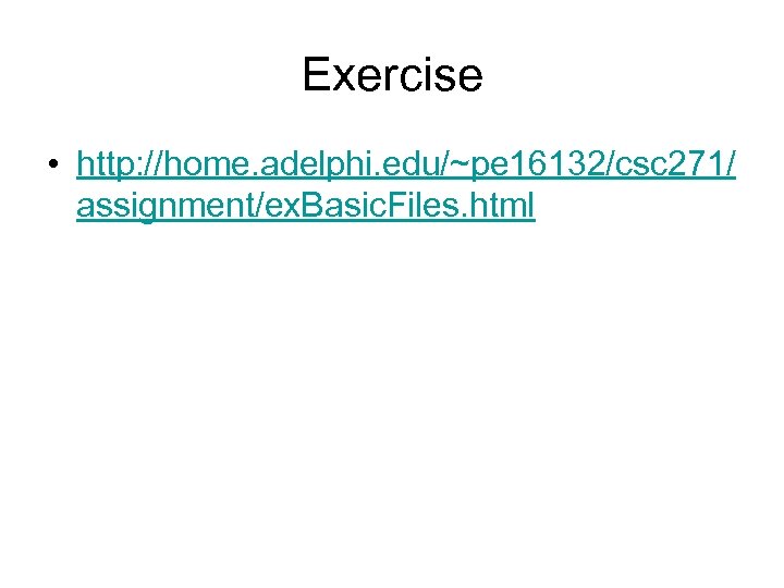 Exercise • http: //home. adelphi. edu/~pe 16132/csc 271/ assignment/ex. Basic. Files. html 