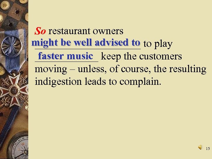 So restaurant owners might be well advised to to play __________ faster music ______